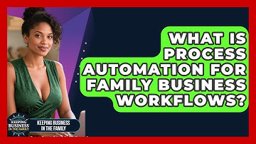 What Is Process Automation For Family Business Workflows? - Keeping Business In The Family