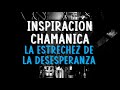 Inspiración Chamánica Musicarte: La Estrechez de la Desesperanza