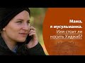 Мама я мусульманка или стоит ли носить Хиджаб?