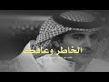 الخاطر وعافك فهد المساعد