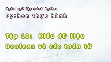 Python Thực hành | #12: Kiểu dữ liệu Boolean và các toán tử