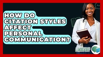 How Do Citation Styles Affect Personal Communication? - The Language Library
