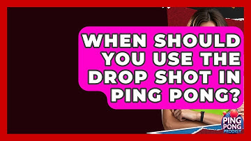 When Should You Use The Drop Shot In Ping Pong? - Ping Pong Prodigy