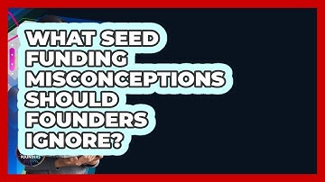 What Seed Funding Misconceptions Should Founders Ignore? - Founders Supporting Founders