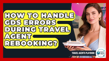 How To Handle GDS Errors During Travel Agent Rebooking? - Travel Agents Playbook