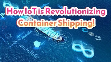 How IoT is Revolutionizing Container Shipping!