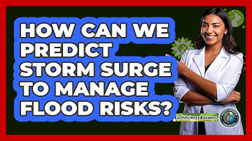 How Can We Predict Storm Surge To Manage Flood Risks? - Earth Science Answers