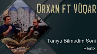 Orxan Lokbatanli & Vuqar Bileceri - Taniya Bilmedim Seni (Remix) Resimi