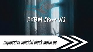 🌺 Depressive Suicidal Black Metal (DSBM)【Part VI】