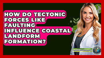 How Do Tectonic Forces Like Faulting Influence Coastal Landform Formation? - Earth Science Answers
