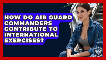 How Do Air Guard Commanders Contribute to International Exercises? - Air Guard Commanders