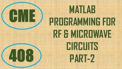 CME | Lecture-408 | MATLAB Programming for RF & Microwave Circuits Part-2
