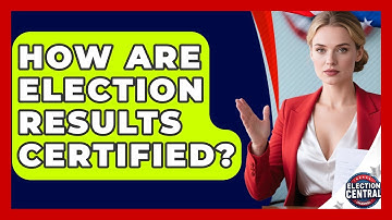 How Are Election Results Certified? - Election Central Channel