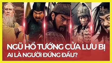 AI ĐỨNG ĐẦU TRONG NGŨ HỔ TƯỚNG CỦA LƯU BỊ (TAM QUỐC DIỄN NGHĨA)