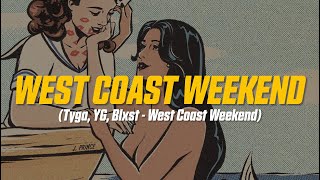 Tyga, YG, Blxst - West Coast Weekend | its a party on the weekend, got a lil shawty, we creepin