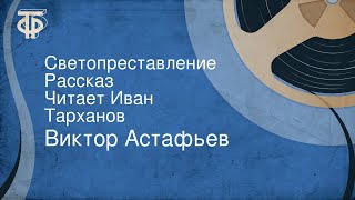 Виктор Астафьев. Светопреставление. Рассказ. Читает Иван Тарханов