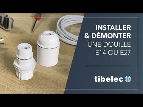 Comment monter et démonter une douille E14 ou E27 ? - Tibelec