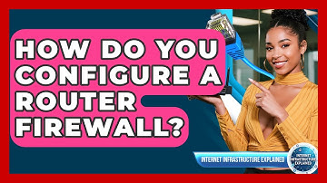 How Do You Configure A Router Firewall? - Internet Infrastructure Explained