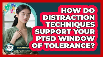 How Do Distraction Techniques Support Your PTSD Window Of Tolerance? - PTSD Support Channel