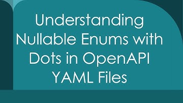 Understanding Nullable Enums with Dots in OpenAPI YAML Files