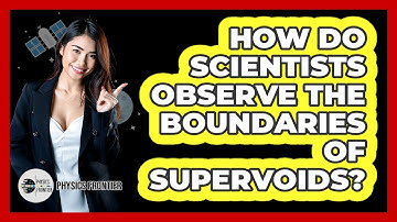 How Do Scientists Observe The Boundaries Of Supervoids? - Physics Frontier