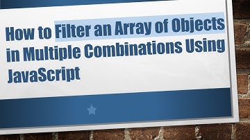 How to Filter an Array of Objects in Multiple Combinations Using JavaScript