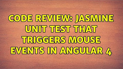 Code Review: Jasmine unit test that triggers mouse events in Angular 4
