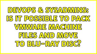 DevOps & SysAdmins: Is it possible to pack vmware machine files and move to blu-ray disc? Net Worth