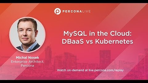 MySQL in the Cloud: DBaaS vs Kubernetes - Michal Nosek | Percona Live 2022