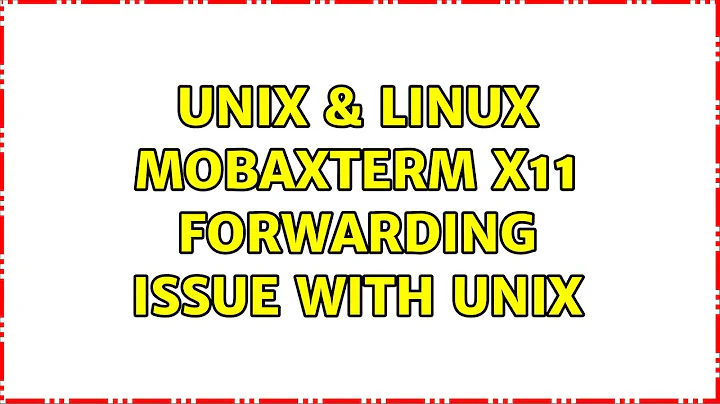 Unix & Linux: MobaXTerm X11 forwarding issue with UNIX