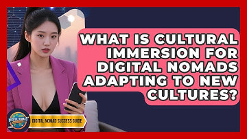What Is Cultural Immersion For Digital Nomads Adapting To New Cultures?