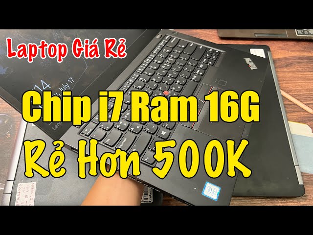 Laptop Giá Rẻ Cấu Hình Ngon | Chip i7 Ram 16G SSD 256G Rẻ Hơn 500k !