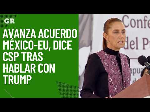 Avanza acuerdo México-EU, dice CSP tras hablar con Trump