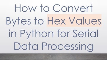 How to Convert Bytes to Hex Values in Python for Serial Data Processing