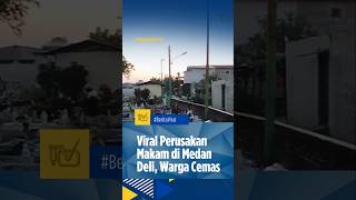 North Sumatra News  Viral Grave Destruction In Medan Deli Residents Anxious