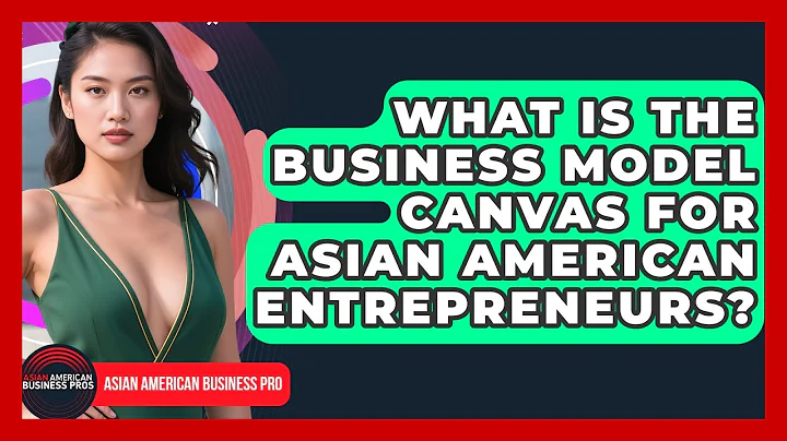 What Is The Business Model Canvas For Asian American Entrepreneurs? - Asian American Business Pros