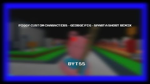 Piggy Custom Characters - George Pig - Sparta Short Remix