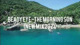 BEADY EYE - THE MORNING SON (NEW MIX 2021)