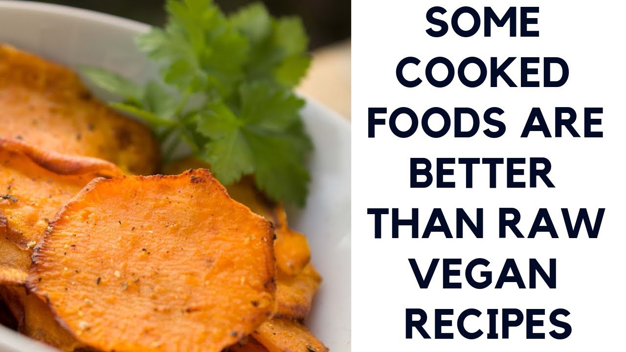 some cooked foods are better than some raw vegan recipes YouTube