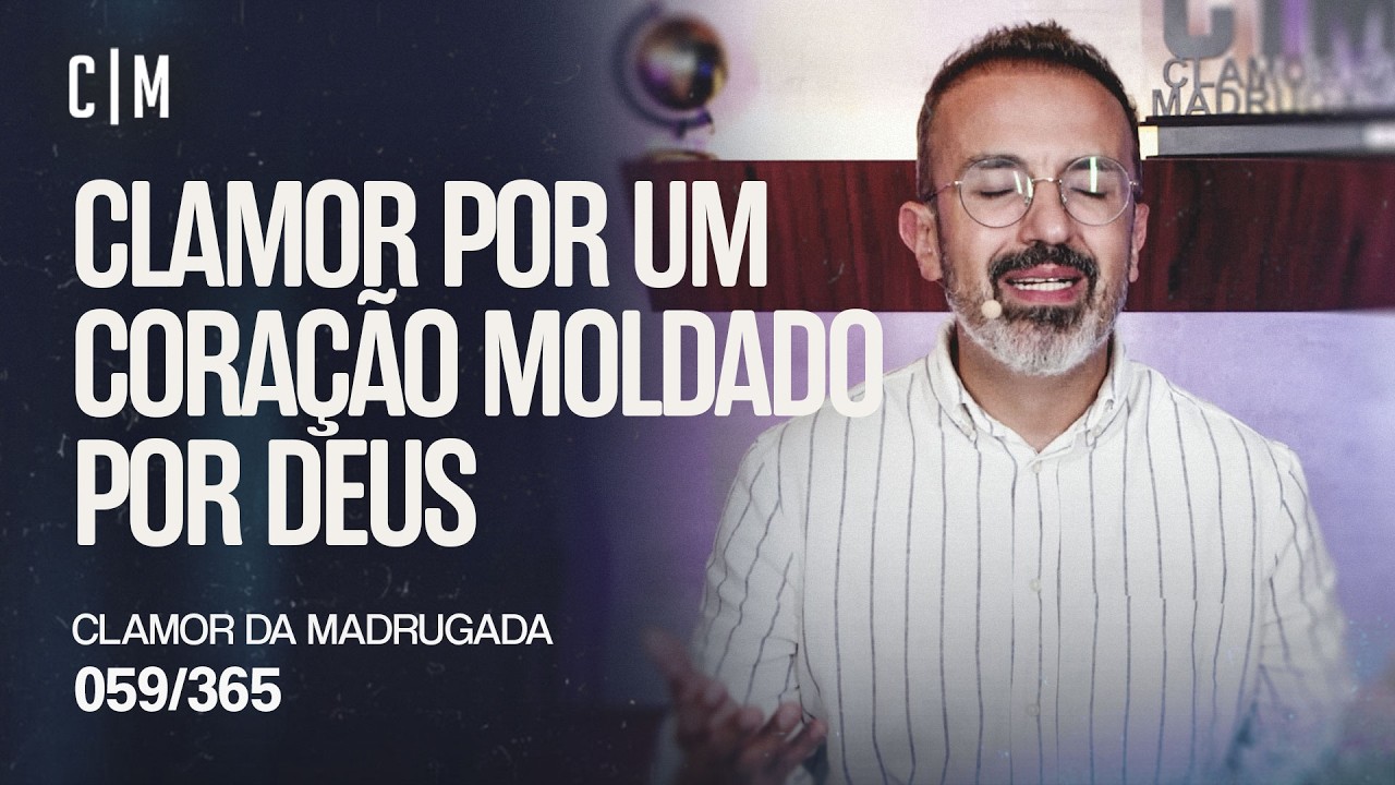 CLAMOR POR UM CORAÇÃO MOLDADO POR DEUS | CM