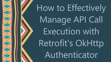 How to Effectively Manage API Call Execution with Retrofit