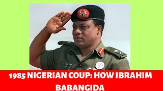 The 1985 Nigerian Coup How Ibrahim Babangida Overthrew Muhammadu Buhari