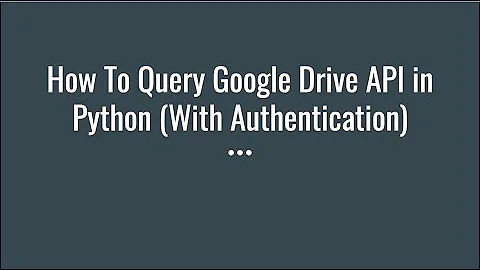 How To Query Google Drive API in Python (With Authentication)