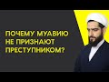 Почему Муавию не признают преступником?