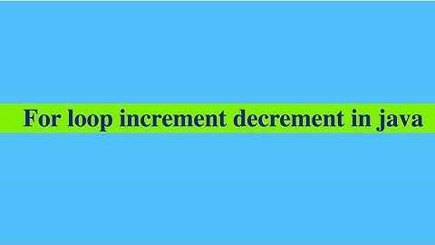 For loop increment decrement in Java