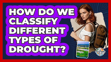 How Do We Classify Different Types Of Drought? - The Geography Atlas