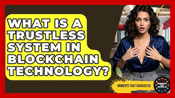 What Is A Trustless System In Blockchain Technology? - Moments That Shocked Us