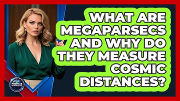 What Are Megaparsecs And Why Do They Measure Cosmic Distances? - Profiles in Politics