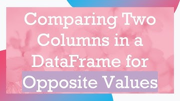 Comparing Two Columns in a DataFrame for Opposite Values