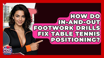 How Do In-and-out Footwork Drills Fix Table Tennis Positioning? - Ping Pong Prodigy